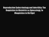 Read Reproductive Endocrinology and Infertility: The Requisites in Obstetrics & Gynecology