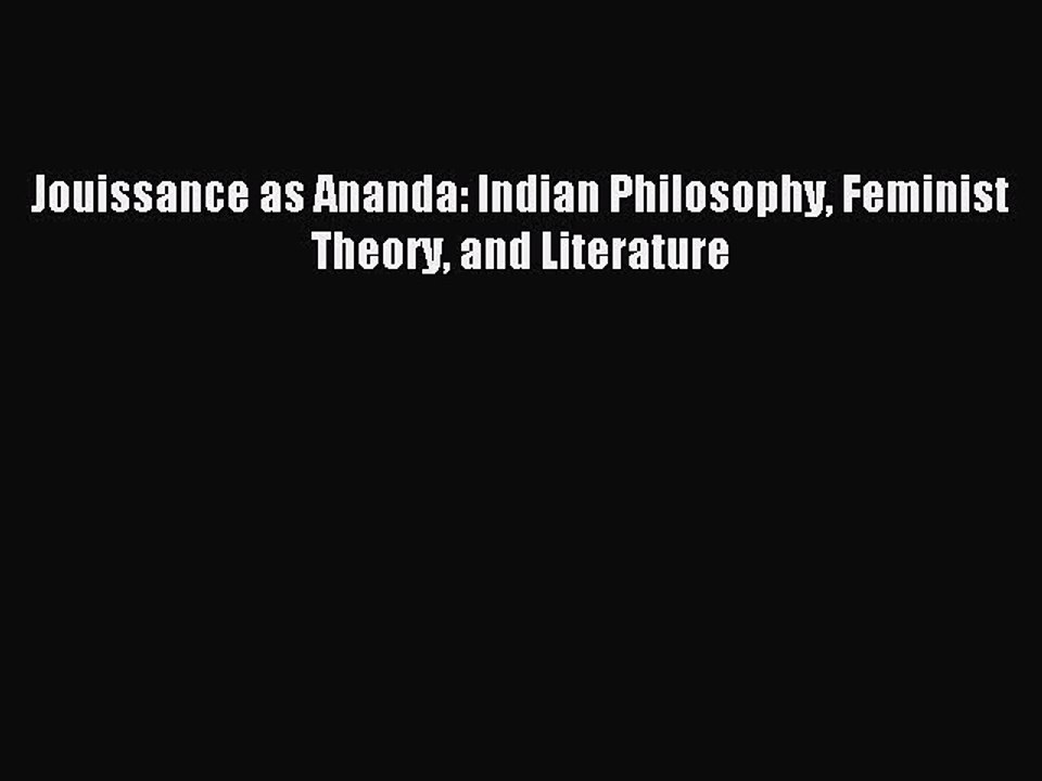 Download Jouissance as Ananda: Indian Philosophy Feminist Theory and Literature PDF Online