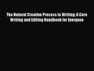 Download The Natural Creative Process in Writing: A Core Writing and Editing Handbook for Everyone