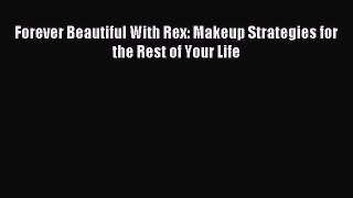 [Download] Forever Beautiful With Rex: Makeup Strategies for the Rest of Your Life Read Free