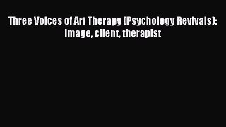Download Three Voices of Art Therapy (Psychology Revivals): Image client therapist PDF Free