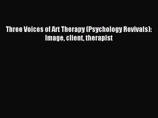 Download Three Voices of Art Therapy (Psychology Revivals): Image client therapist PDF Free