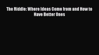 Read The Riddle: Where Ideas Come from and How to Have Better Ones Ebook Free