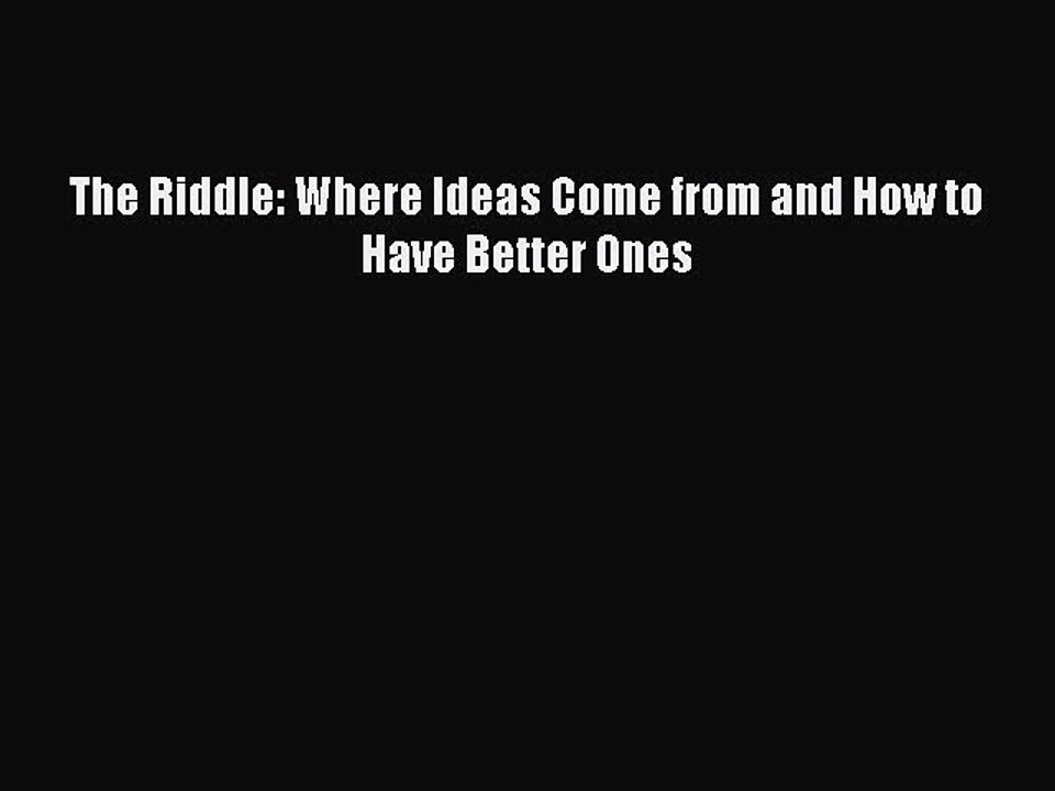 Read The Riddle: Where Ideas Come from and How to Have Better Ones Ebook Free