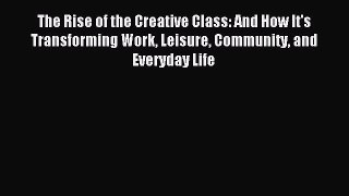 Read The Rise of the Creative Class: And How It's Transforming Work Leisure Community and Everyday