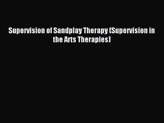 Read Supervision of Sandplay Therapy (Supervision in the Arts Therapies) PDF Free