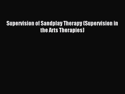 Read Supervision of Sandplay Therapy (Supervision in the Arts Therapies) PDF Free