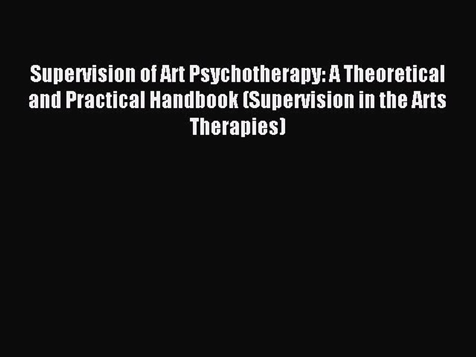 Download Supervision of Art Psychotherapy: A Theoretical and Practical Handbook (Supervision