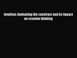 Download Intuition: Evaluating the construct and its impact on creative thinking PDF Online