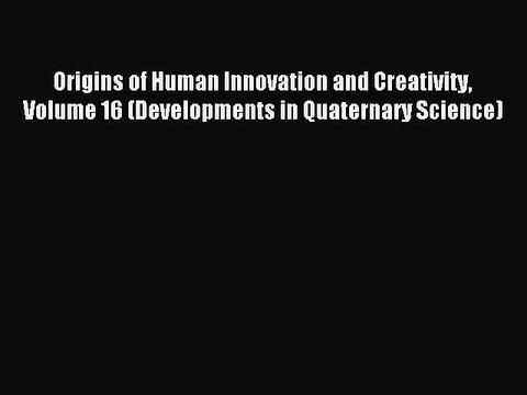 Download Origins of Human Innovation and Creativity Volume 16 (Developments in Quaternary Science)
