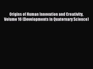 Download Origins of Human Innovation and Creativity Volume 16 (Developments in Quaternary Science)