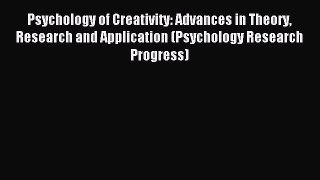 Read Psychology of Creativity: Advances in Theory Research and Application (Psychology Research