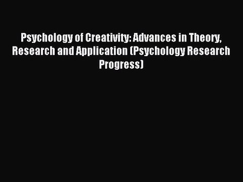 Read Psychology of Creativity: Advances in Theory Research and Application (Psychology Research