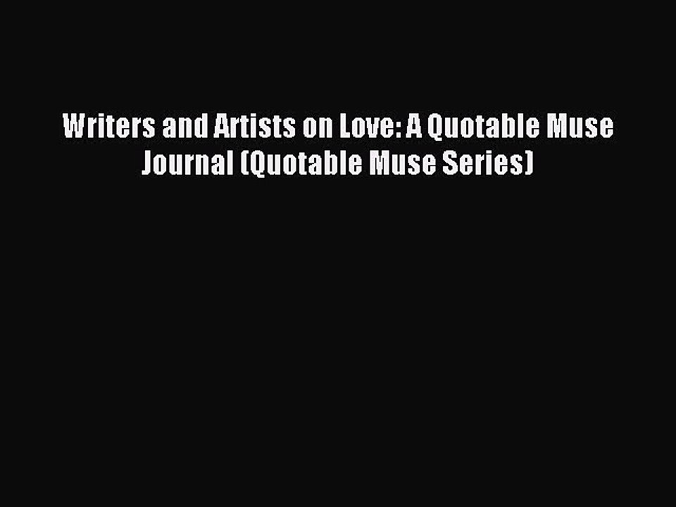 Download Writers and Artists on Love: A Quotable Muse Journal (Quotable Muse Series) Ebook