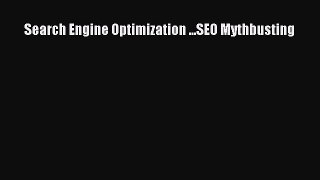 Read Search Engine Optimization ...SEO Mythbusting Ebook Online