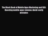 Read The Black Book of Mobile Apps Marketing and SEO: Boosting mobile apps revenue. Avoid costly