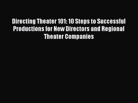 Read Directing Theater 101: 10 Steps to Successful Productions for New Directors and Regional