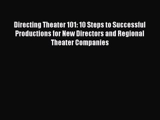 Read Directing Theater 101: 10 Steps to Successful Productions for New Directors and Regional