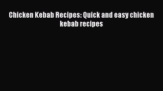 [PDF] Chicken Kebab Recipes: Quick and easy chicken kebab recipes [Download] Online