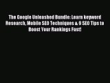 Read The Google Unleashed Bundle: Learn keyword Research Mobile SEO Techniques & 9 SEO Tips
