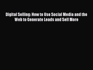 Read Digital Selling: How to Use Social Media and the Web to Generate Leads and Sell More Ebook
