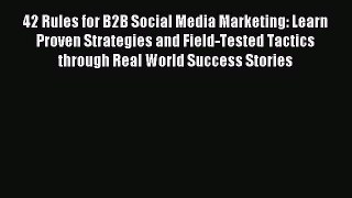 Read 42 Rules for B2B Social Media Marketing: Learn Proven Strategies and Field-Tested Tactics