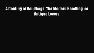 [Download] A Century of Handbags: The Modern Handbag for Antique Lovers Ebook Online