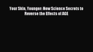 [Download] Your Skin Younger: New Science Secrets to Reverse the Effects of AGE Read Free