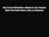 Download How To Get 6000 Views a Month to Your Youtube Video Plus Subscribers Likes & Comments
