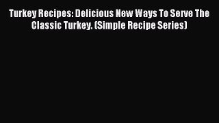 [PDF] Turkey Recipes: Delicious New Ways To Serve The Classic Turkey. (Simple Recipe Series)
