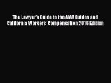 Read Book The Lawyer's Guide to the AMA Guides and California Workers' Compensation 2016 Edition