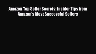 Read Amazon Top Seller Secrets: Insider Tips from Amazon's Most Successful Sellers Ebook Free