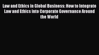 Read Book Law and Ethics in Global Business: How to Integrate Law and Ethics into Corporate