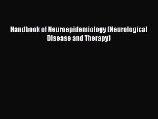 Read Handbook of Neuroepidemiology (Neurological Disease and Therapy) Ebook Online