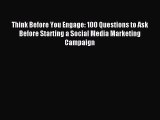 Read Think Before You Engage: 100 Questions to Ask Before Starting a Social Media Marketing