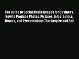 Download The Guide to Social Media Images for Business: How to Produce Photos Pictures Infographics