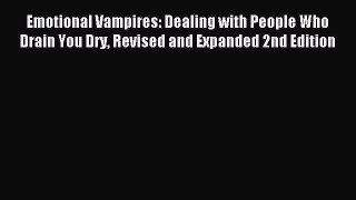 Read Emotional Vampires: Dealing with People Who Drain You Dry Revised and Expanded 2nd Edition