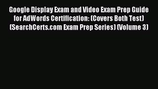 Read Google Display Exam and Video Exam Prep Guide for AdWords Certification: (Covers Both
