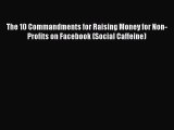 Download The 10 Commandments for Raising Money for Non-Profits on Facebook (Social Caffeine)
