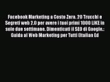 Download Facebook Marketing a Costo Zero. 20 Trucchi e Segreti web 2.0 per avere i tuoi primi