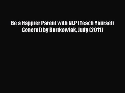 Download Be a Happier Parent with NLP (Teach Yourself General) by Bartkowiak Judy (2011) PDF