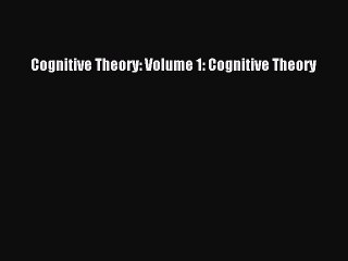 Download Cognitive Theory: Volume 1: Cognitive Theory PDF Online