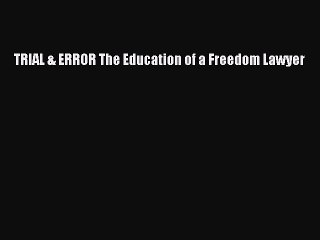 Read Book TRIAL & ERROR The Education of a Freedom Lawyer ebook textbooks