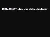 Read Book TRIAL & ERROR The Education of a Freedom Lawyer ebook textbooks