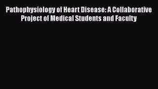 Download Pathophysiology of Heart Disease: A Collaborative Project of Medical Students and