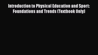 Download Introduction to Physical Education and Sport: Foundations and Trends (Textbook Only)