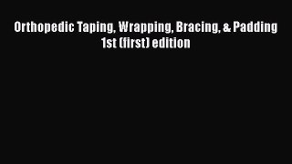 Read Orthopedic Taping Wrapping Bracing & Padding 1st (first) edition Ebook Free