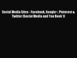 Read Social Media Sites - Facebook Google  Pinterest & Twitter (Social Media and You Book 1)