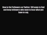 Read How to Get Followers on Twitter: 100 ways to find and keep followers who want to hear