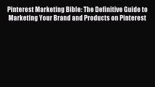 Read Pinterest Marketing Bible: The Definitive Guide to Marketing Your Brand and Products on